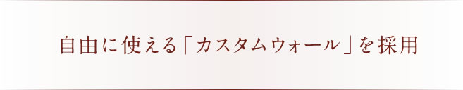 自由に使える「カスタムウォール」を採用